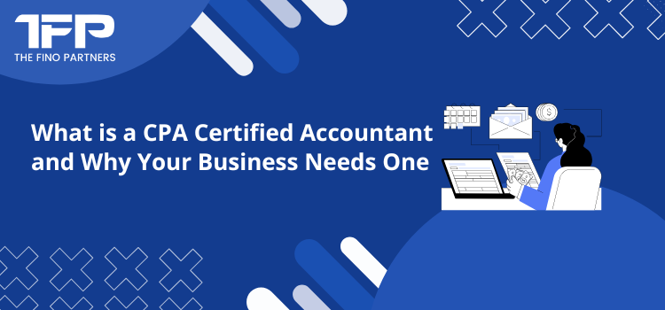 What is a CPA Certified Accountant and Why Your Business Needs One